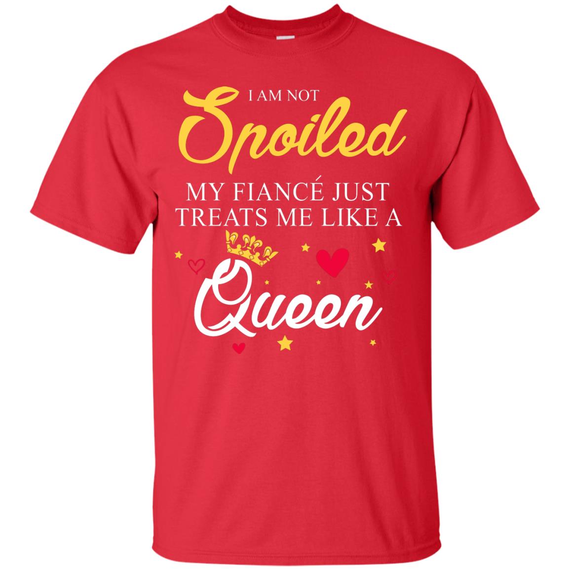 I Am Not Spoiled My Fiance Just Treats Me Liked A Queen Red