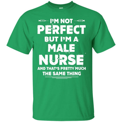 Male Nurse T-shirt I_m Not Perfect Irish Green