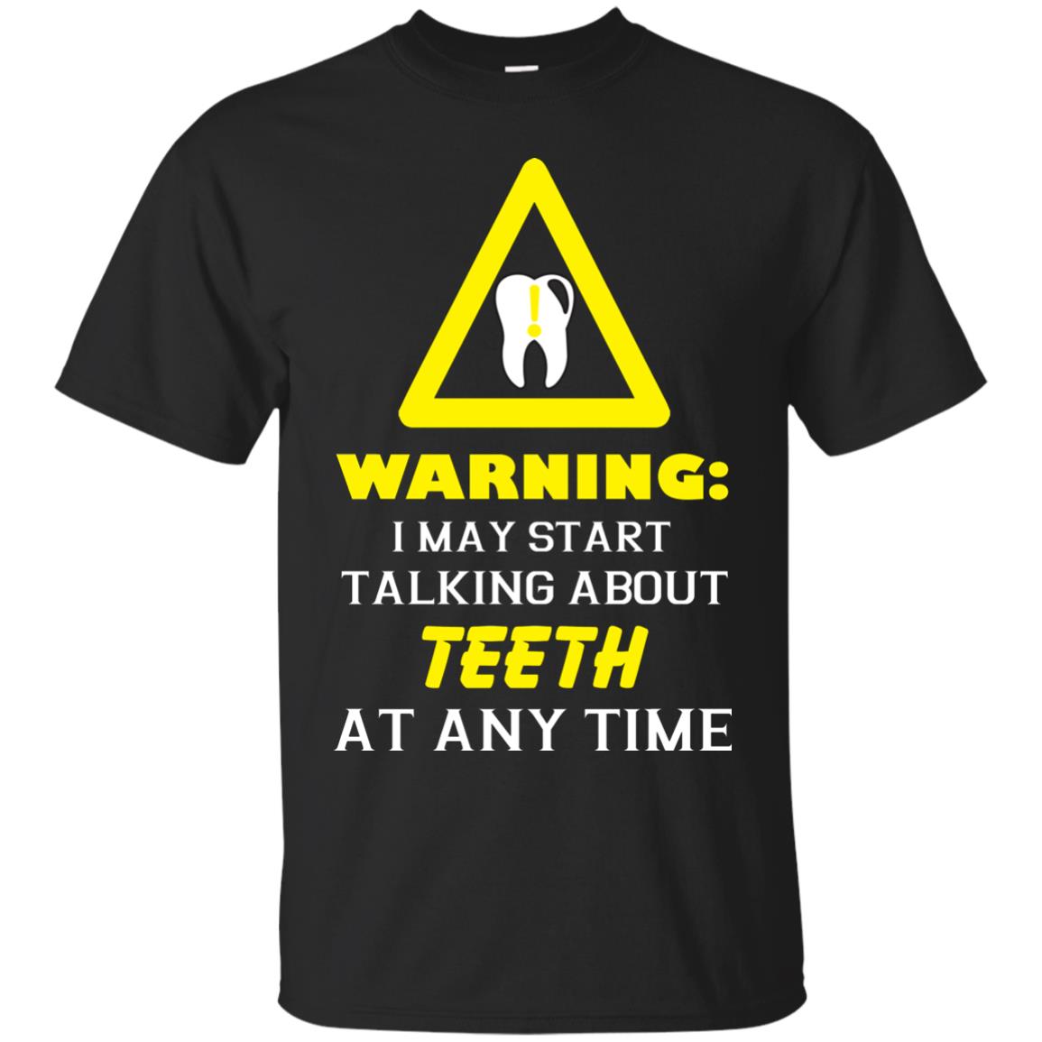 Warning I May Start Talking About Teeth At Any Time Shirt Black