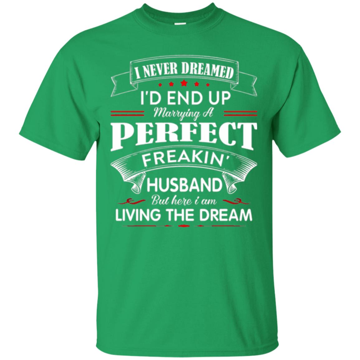 Wife T-shirt I Never Dreamed I_d End Up Marrying Perfect Freakin Husband Irish Green