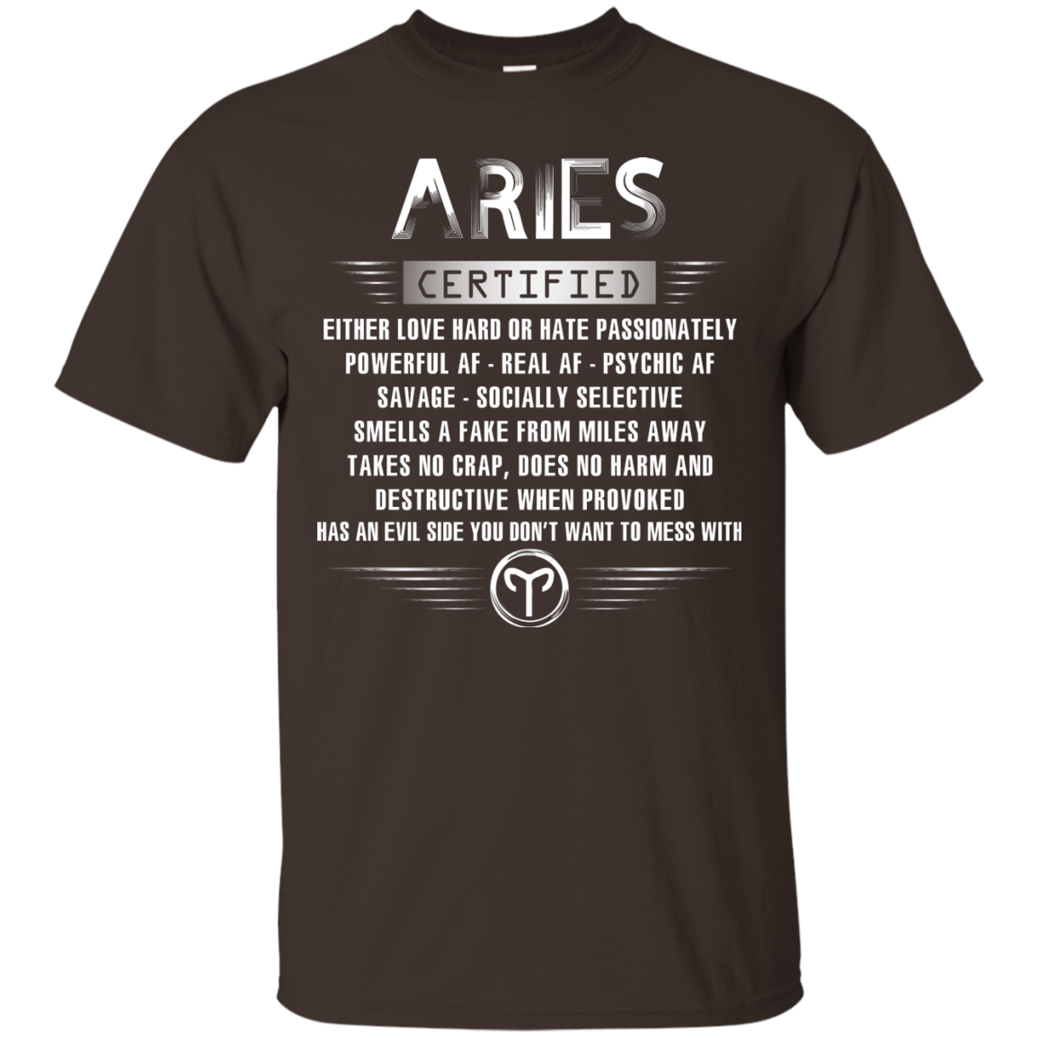 Aries Certified Either Love Hard Or Hate Passionately Powerful Af T-shirt Dark Chocolate