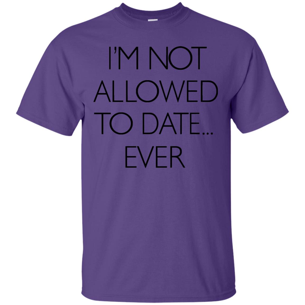 I'm Not Allowed To Date Ever Shirt Purple