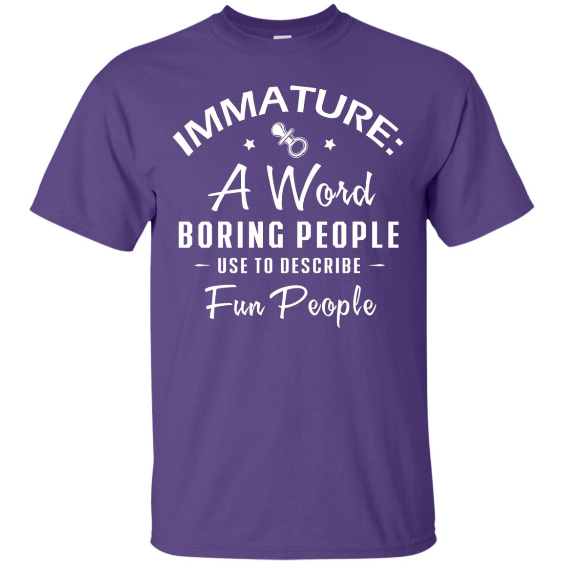 Immature A Word Boring People Use To Describe Fun People T-shirt Purple
