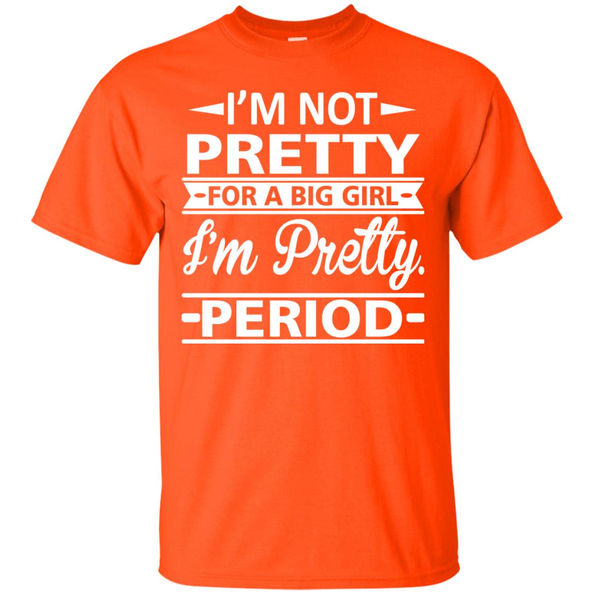 Im Pretty For A Big Girl Im Pretty Period Shirt Orange