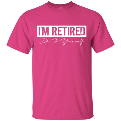 I'm Retired Do It Yourself T-shirt Heliconia