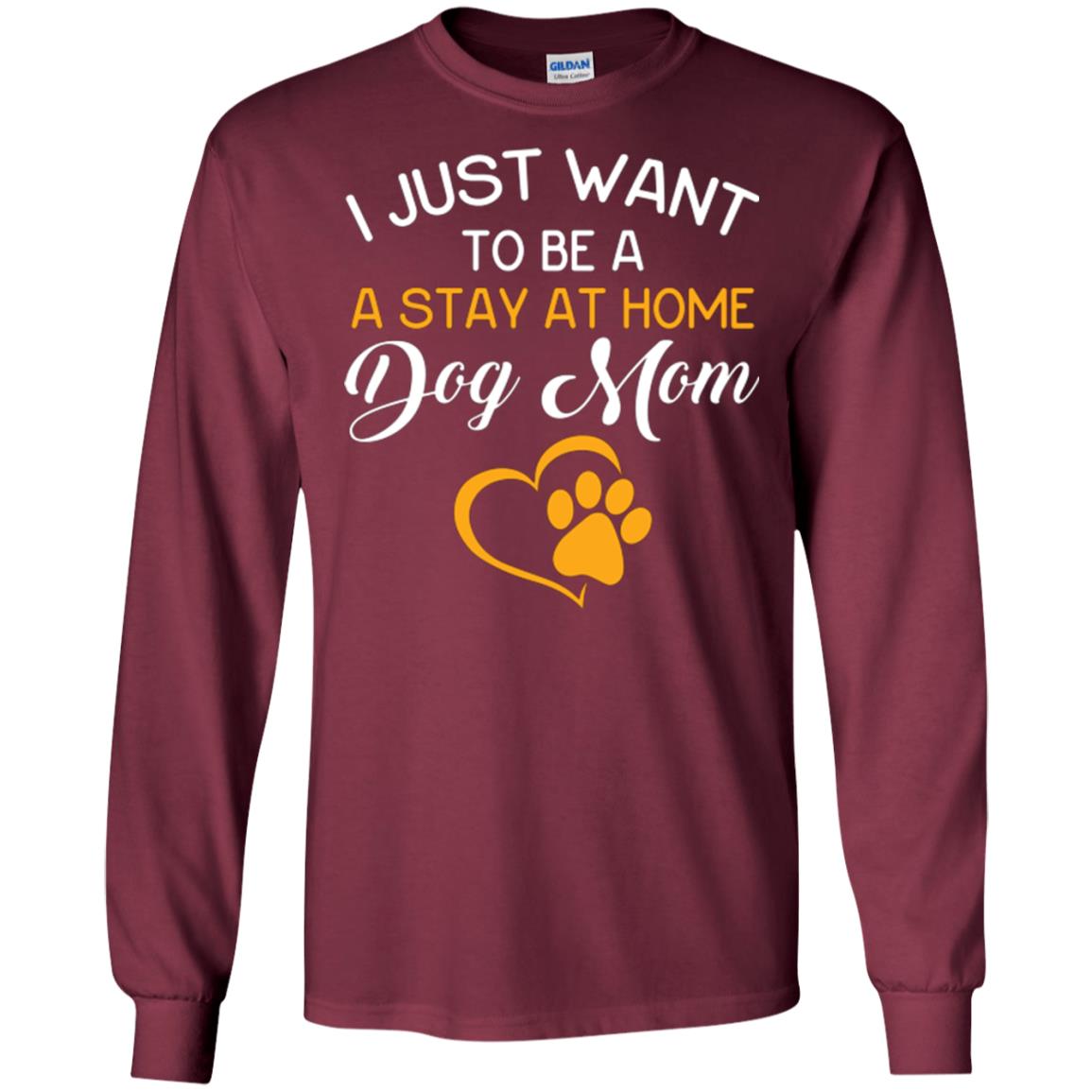 Dog Mom T-shirt I Just Want To Be A Stay At Home Dog Mom Maroon