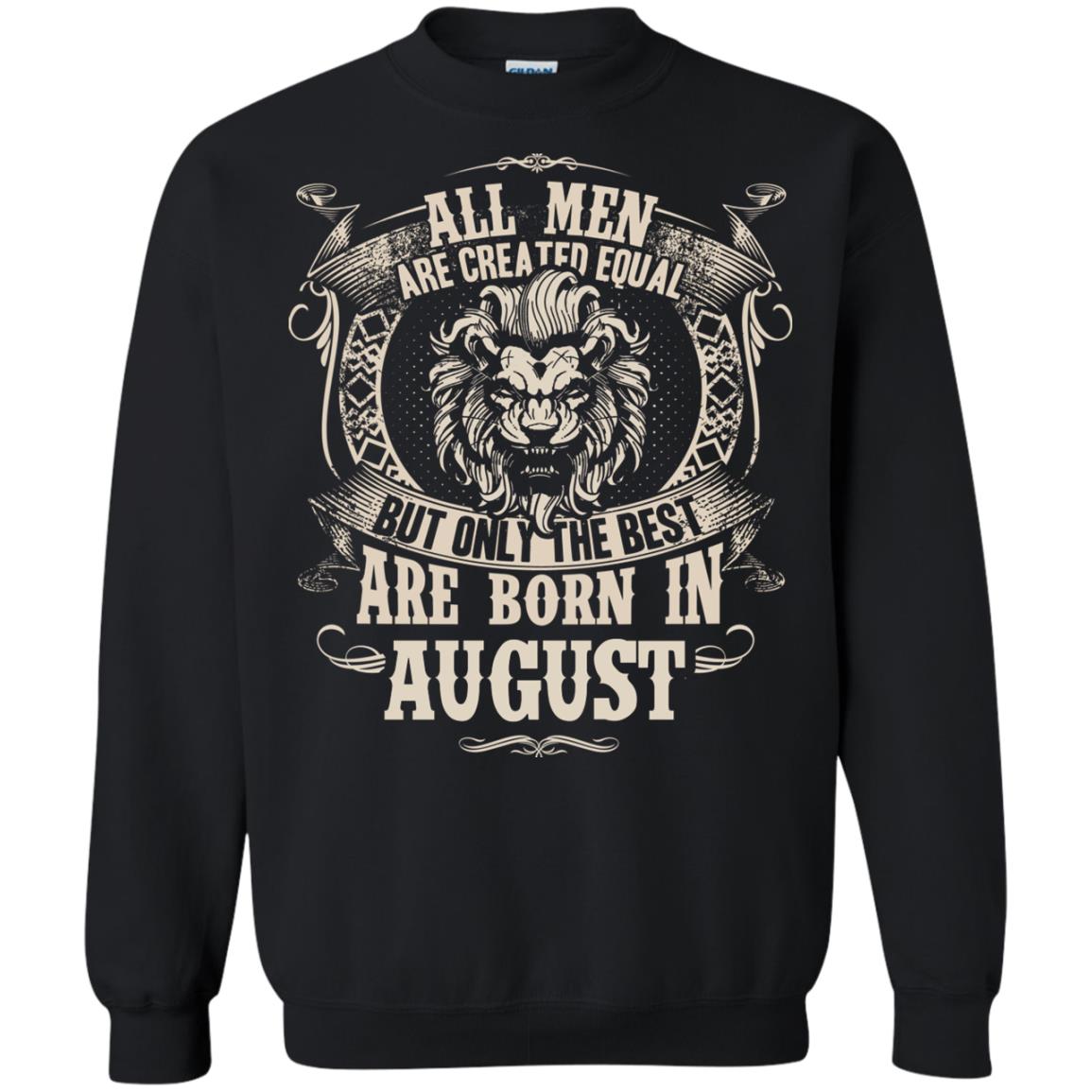 All Men Are Created Equal, But Only The Best Are Born In August T-shirtG180 Gildan Crewneck Pullover Sweatshirt 8 oz.