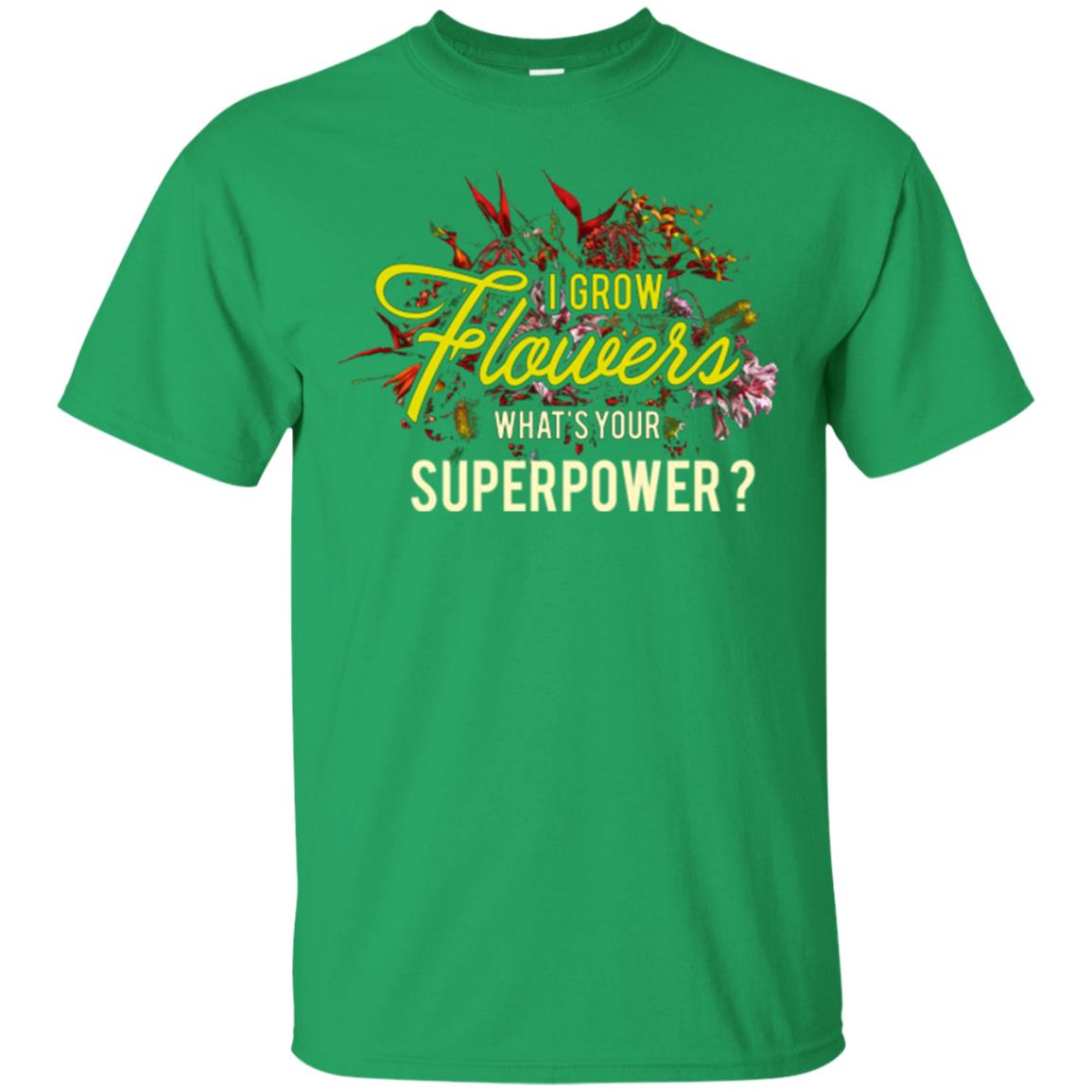 Florist T-shirt I Grow Flowers What's Your Superpower Irish Green