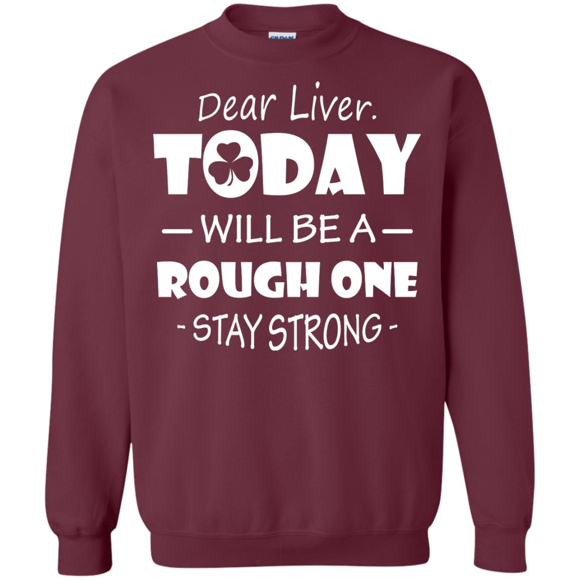 Dear Liver Today Will Be A Rough One Stay Strong Saint Patrick_s Day T-shirt Maroon