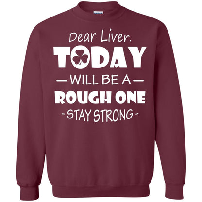 Dear Liver Today Will Be A Rough One Stay Strong Saint Patrick_s Day T-shirt Maroon