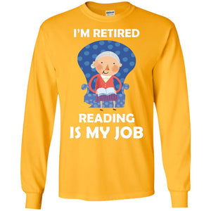 I_m Retired Reading Is My Job Retirement Shirt For Womens Love ReadingG240 Gildan LS Ultra Cotton T-Shirt