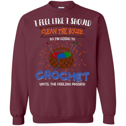 I Feel Like I Should Clean The House So Im Going To Crochet Until The Feeling Passes Shirt Maroon