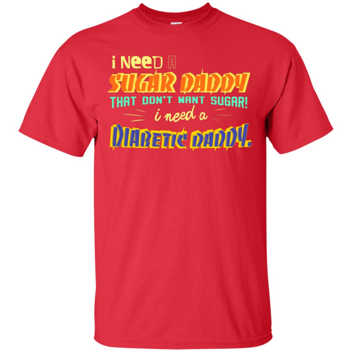 I Need A Sugar Daddy That Don't Want Sugar I Need Diabates Daddy Red