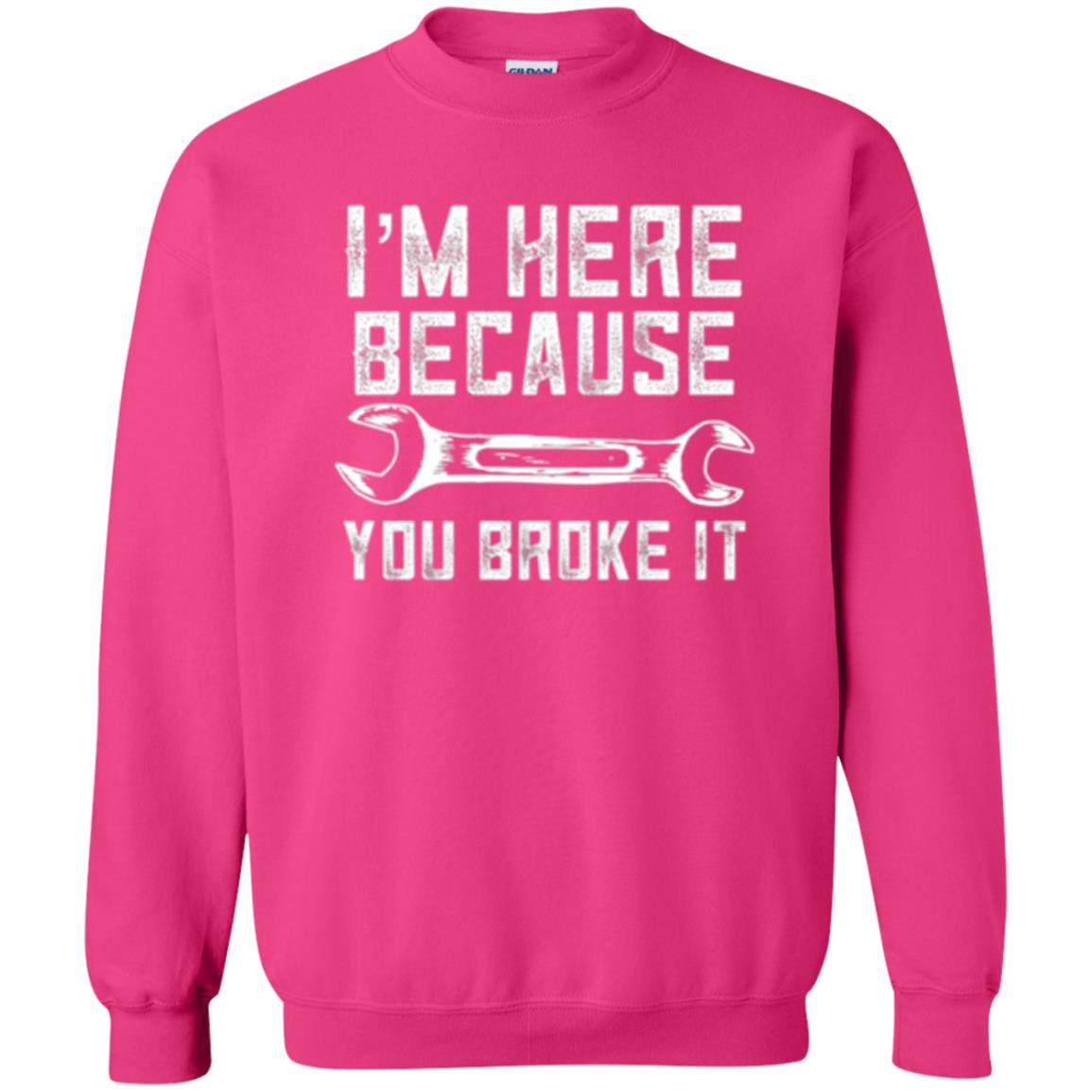 Funny Mechanic T-shirt I_m Here Because You Broke It Heliconia