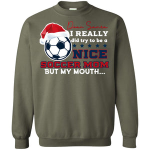 Dear Santa I Really Try Be A Good Soccer Mom But My Mouth Funny X-mas Soccer Shirt For MommyG180 Gildan Crewneck Pullover Sweatshirt 8 oz.