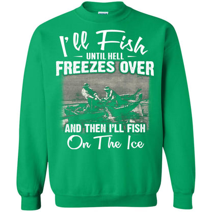 Fishing T-shirt I'll Fish Until Hell Freezes Over And Then Irish Green