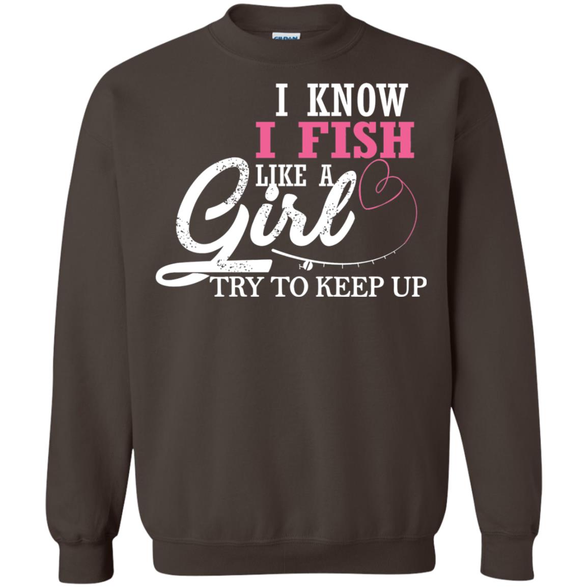 Fishing Shirt I Know I Fish Like A Girl Try To Keep Dark Chocolate