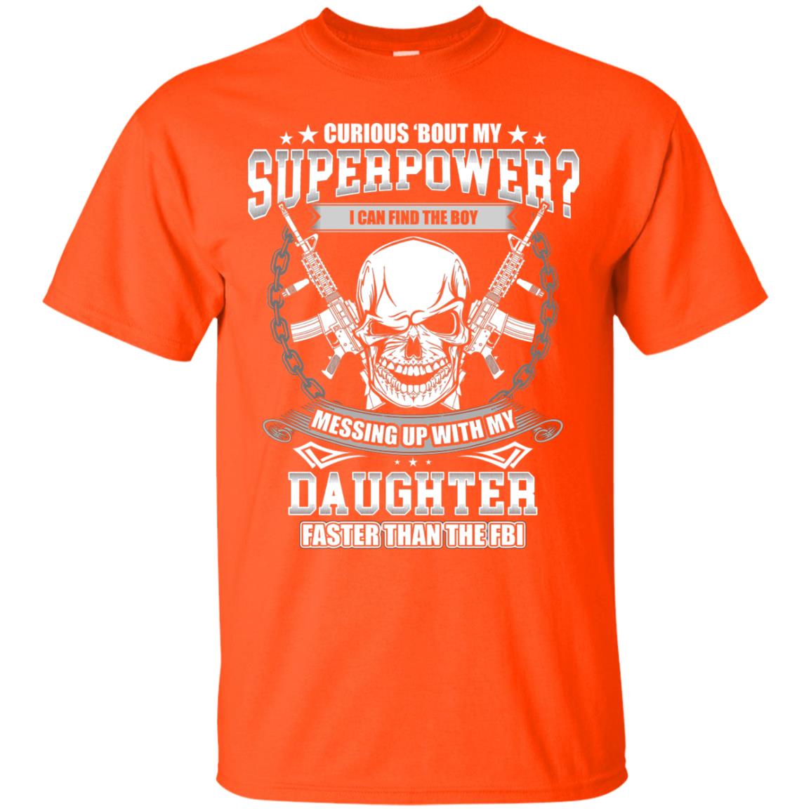 Curious Bout My Superpower I Can Find The Boy Messing Up With My Daughter Faster Than The Fbi Orange