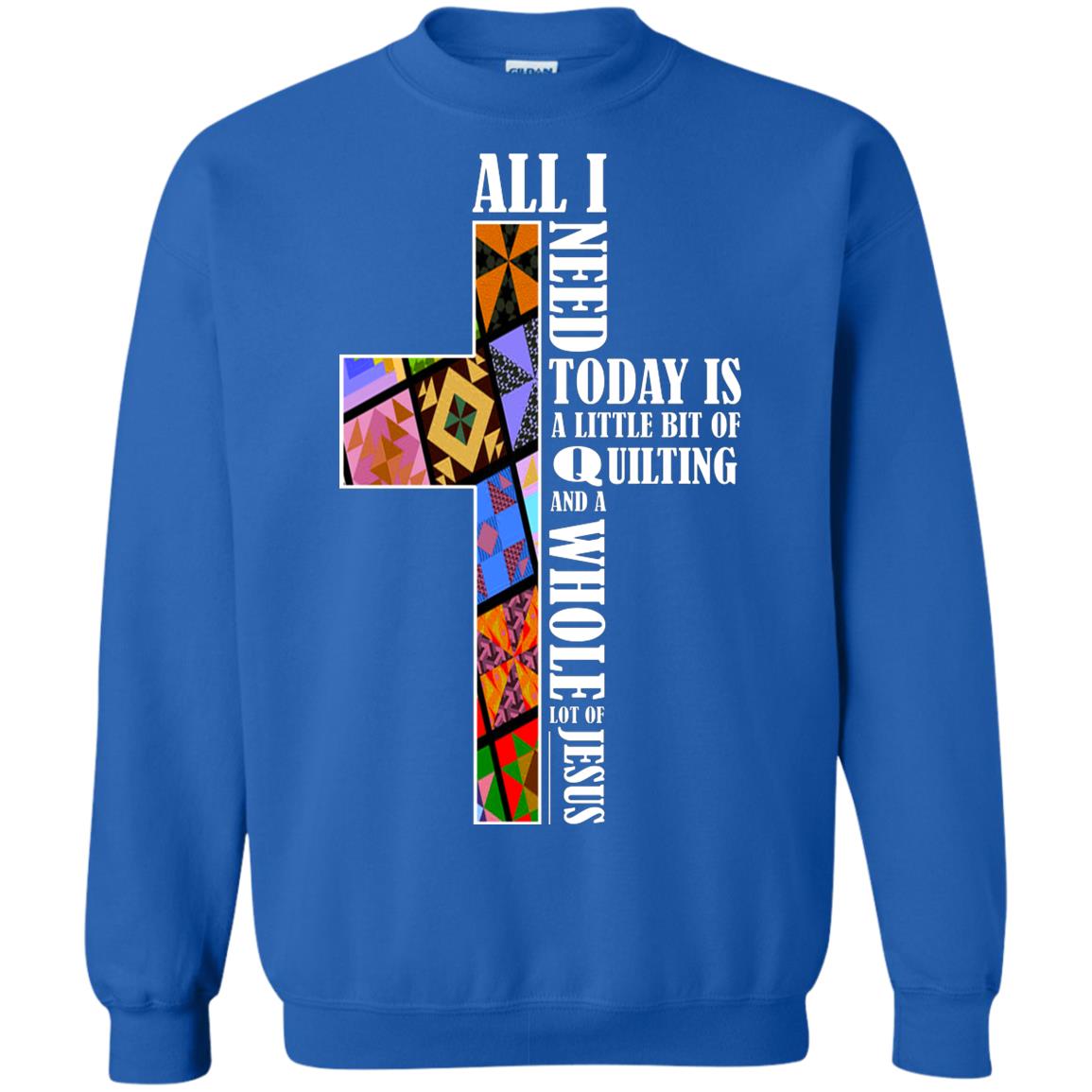 All I Need Today Is A Little Bit Of Quilting And A Whole Lot Of Jesus T-shirt Royal