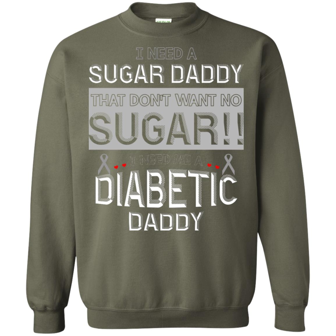 I Need A Sugar Daddy That Don't Wan't No Sugar I Need Me A Diabetic Daddy Shirt Military Green