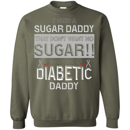 I Need A Sugar Daddy That Don't Wan't No Sugar I Need Me A Diabetic Daddy Shirt Military Green