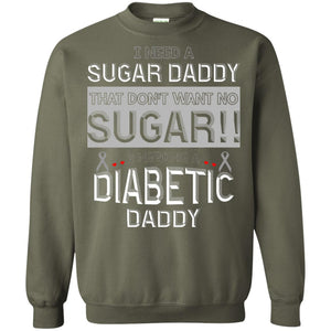 I Need A Sugar Daddy That Don't Wan't No Sugar I Need Me A Diabetic Daddy ShirtG180 Gildan Crewneck Pullover Sweatshirt 8 oz.