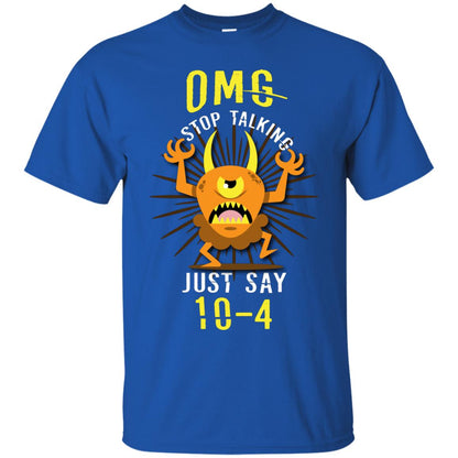 Omg Stop Talking Just Say 10-4 T-shirt Royal