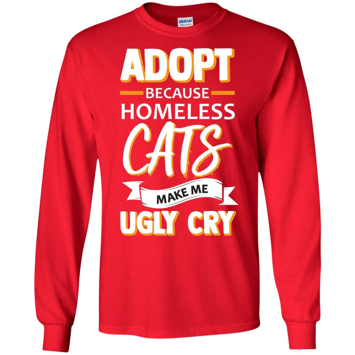 Adopt Because Homeless Cats Make Me Ugly Cry Shirt Red