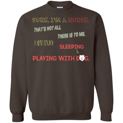 Sure I'm A Nurse That's Not All There Is To Me I Also Enjoy Sleeping Playing With Dog Nursing Shirt Dark Chocolate