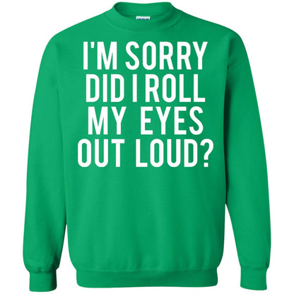 Im Sorry Did I Roll My Eyes Out Loud Funny Sarcastic Shirt Irish Green