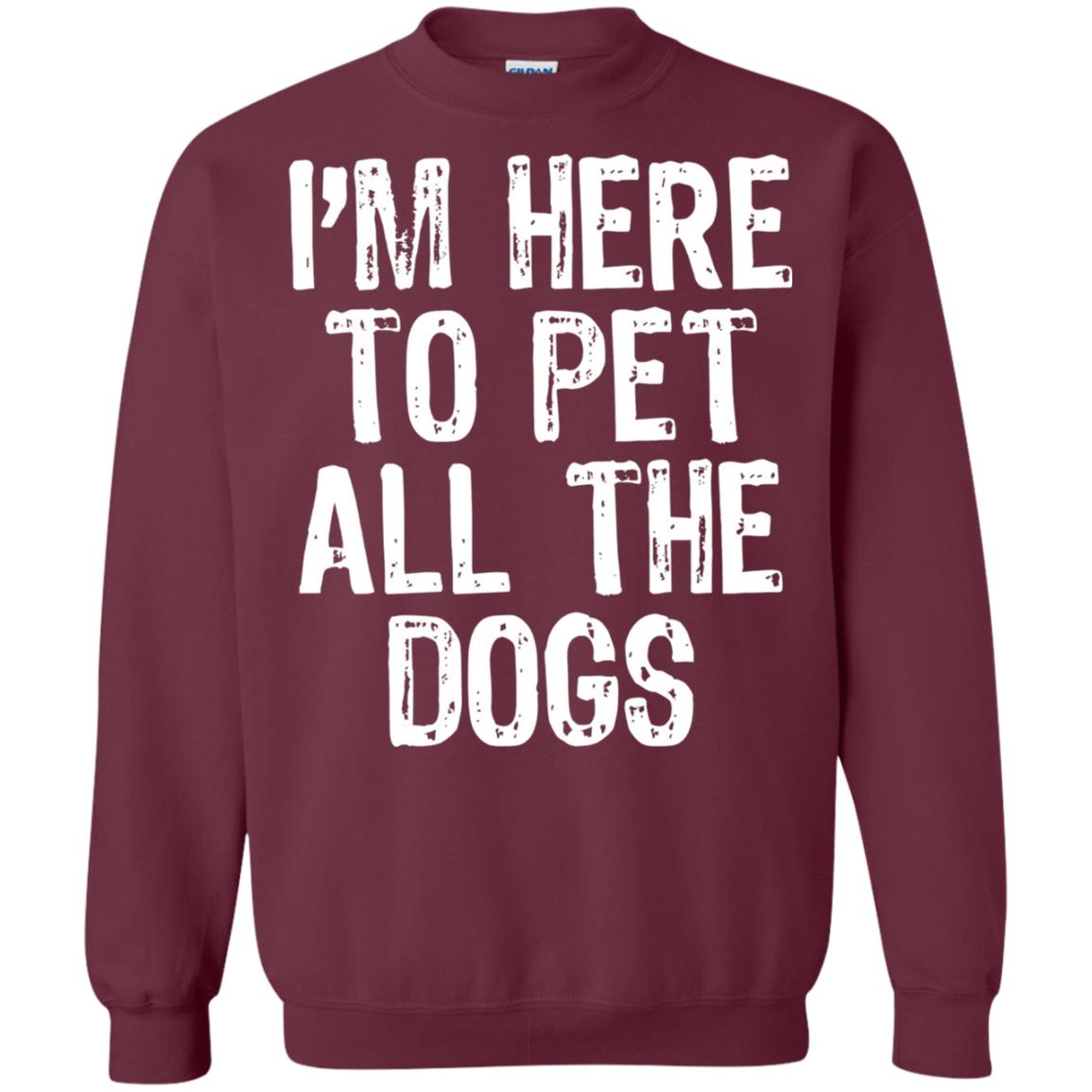Dogs Lover T-shirt I_m Here To Pet All The Dogs Maroon