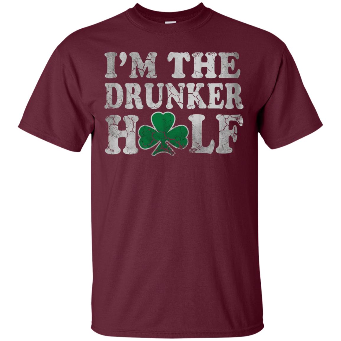 I_m The Drunker Half Saint Patrick_s Day T-shirt Maroon