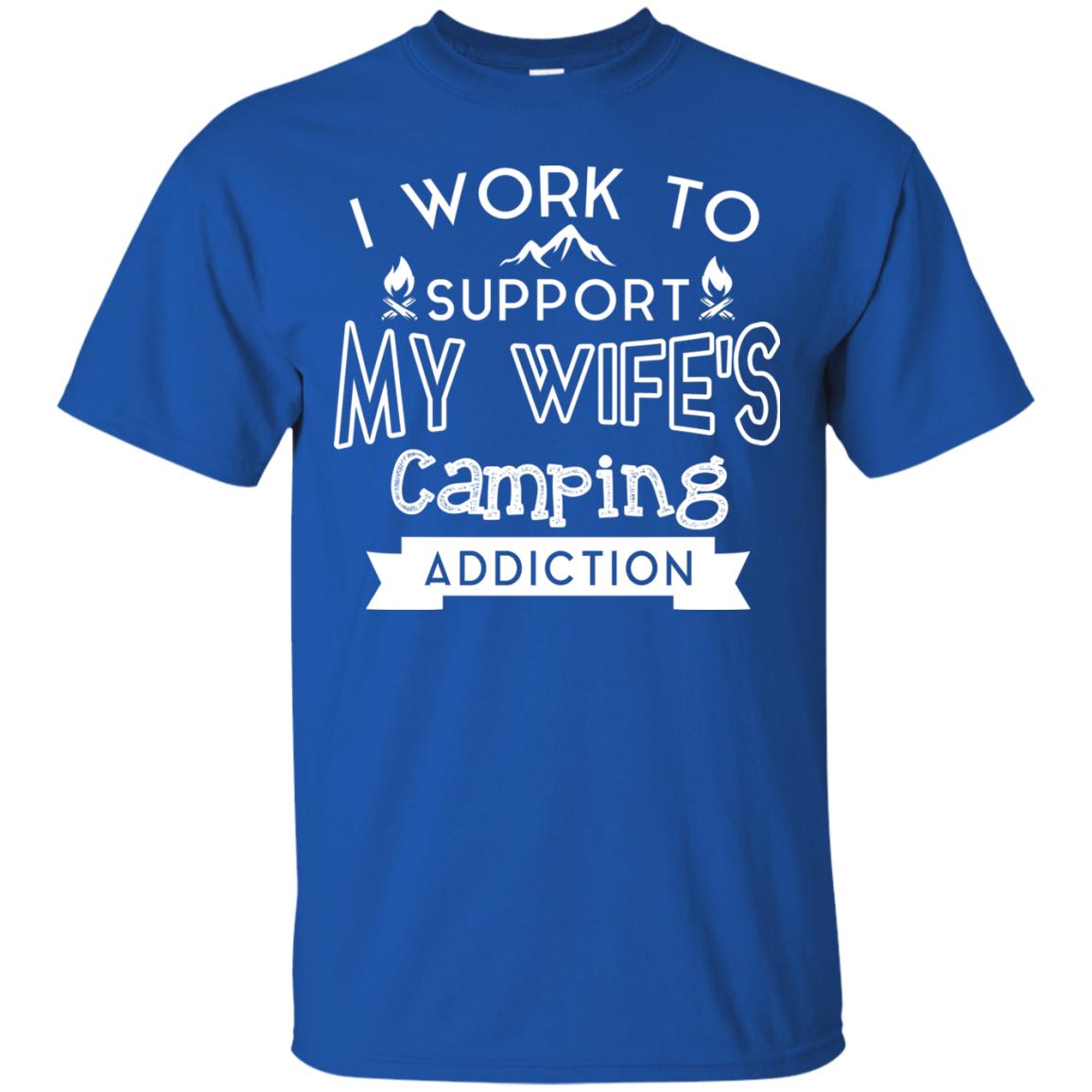 I Work To Support My Wife_s Camping Addiction Husband Shirt Royal