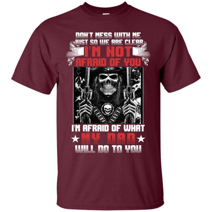Don_t Mess With Me Just So We Are Clear I_m Not Afraid Of You I_m Afraid Of My Dad Will Do To You Maroon