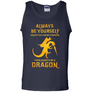 Dragon T-shirt Always Be Yourself Unless You Can Be A Dragon