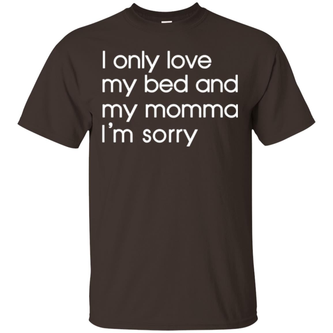 I Only Love My Bed And My Momma Im Sorry Tshirt Dark Chocolate