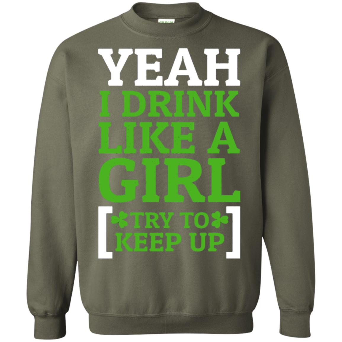 Yeah I Drink Like A Girl Try To Keep Up St. Patrick T-shirt Military Green