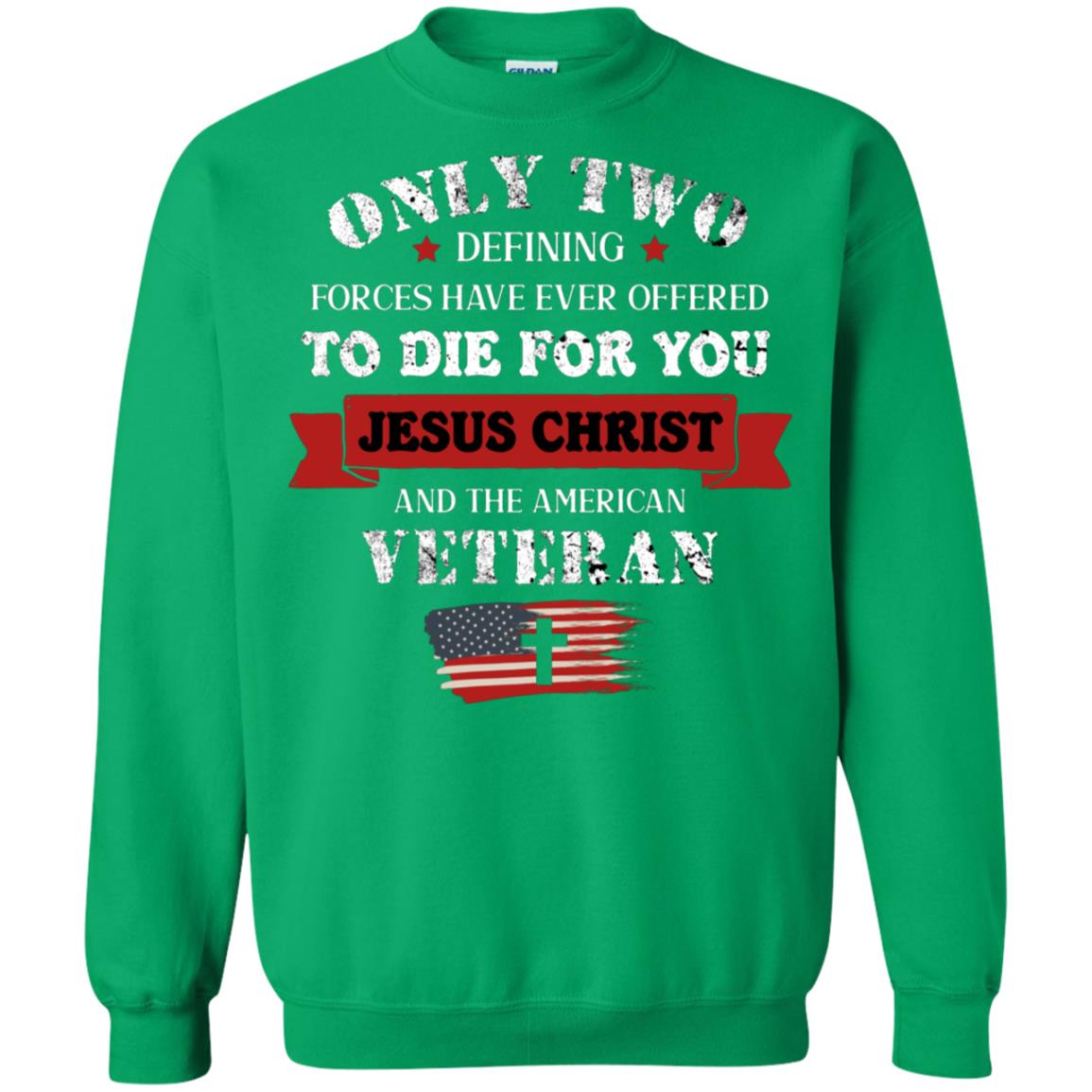 Only Two Defining Forces Have Ever Offered To Die For You Jesus Christ And The American Veteran Irish Green