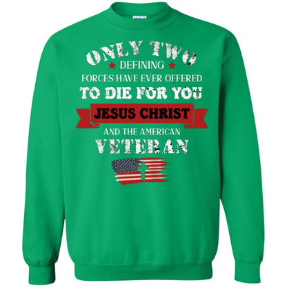 Only Two Defining Forces Have Ever Offered To Die For You Jesus Christ And The American Veteran Irish Green