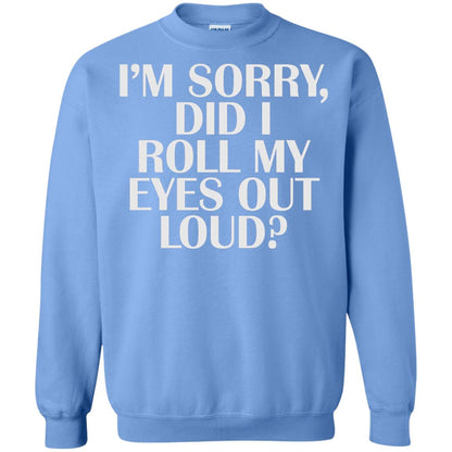 I_m Sorry Did I Roll My Eyes Out Loud T-shirt Carolina Blue