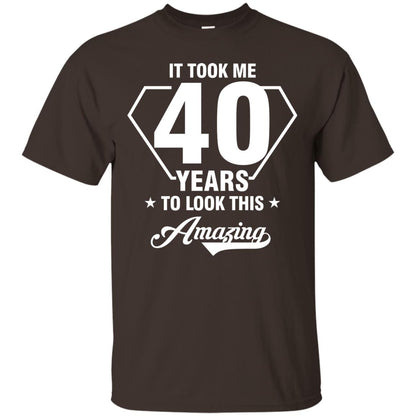 It Took Me 40 Years To Look This Amazing 40th Birthday Shirt Dark Chocolate
