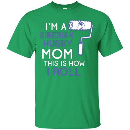 Siberian Husky Lover T-shirt I’m A Siberian Husky Mom This Is How I Roll Irish Green