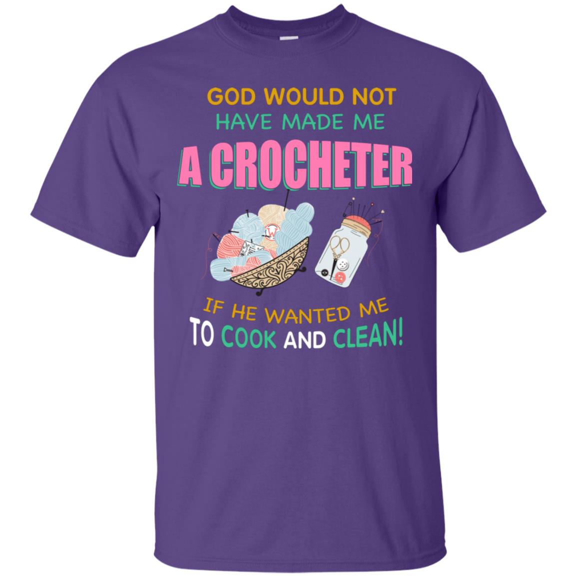 God Would Not Have Made Me A Crocheter If He Wanted Me To Cook And Clean Shirt Purple