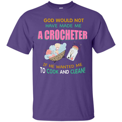 God Would Not Have Made Me A Crocheter If He Wanted Me To Cook And Clean Shirt Purple