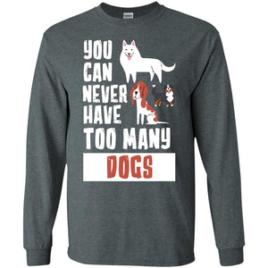 You Can Never Have Too Many Dogs Shirt1 G240 Gildan LS Ultra Cotton T-Shirt