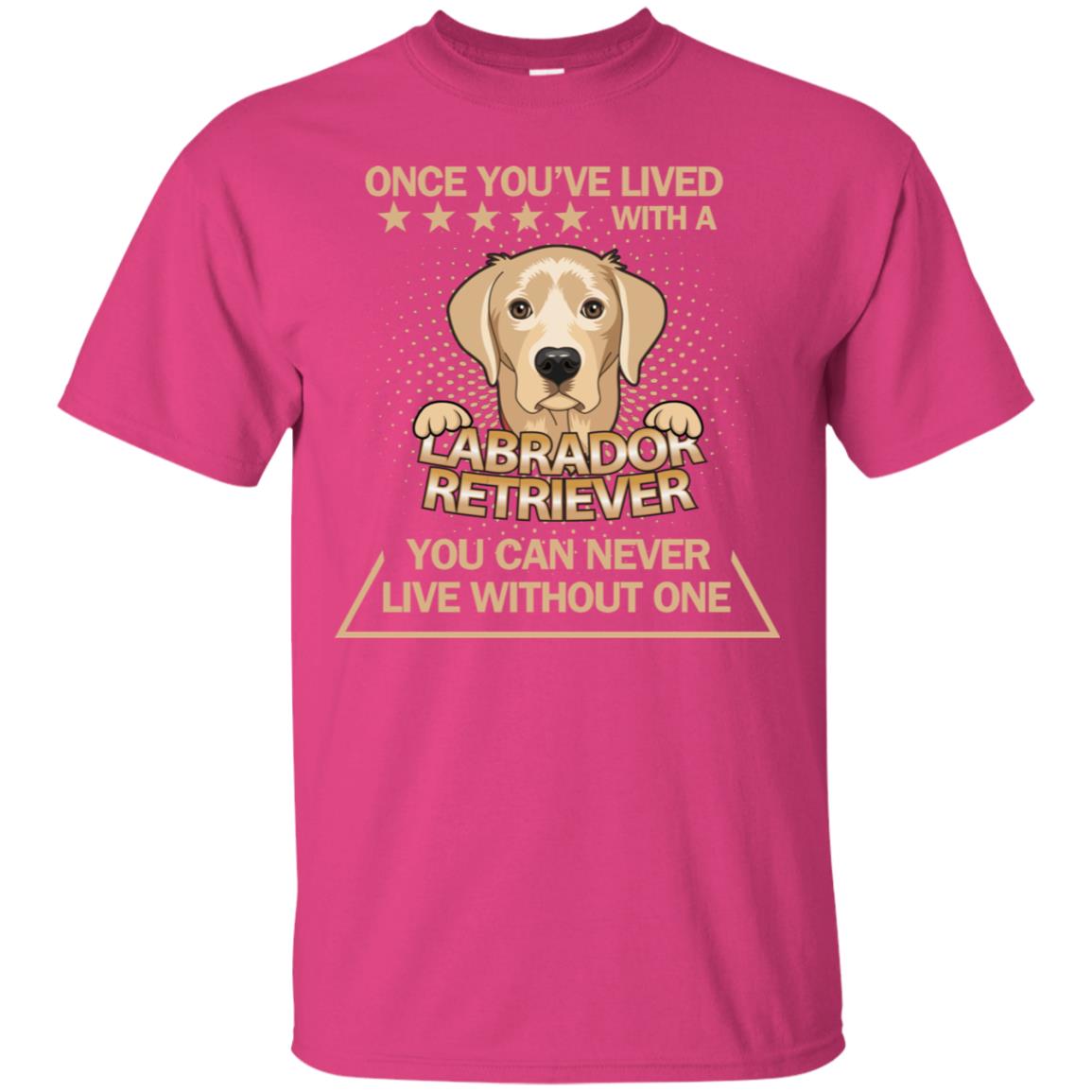 Once You've Lived With A Labrador Retriever You Can Never Live Without One Shirt Heliconia
