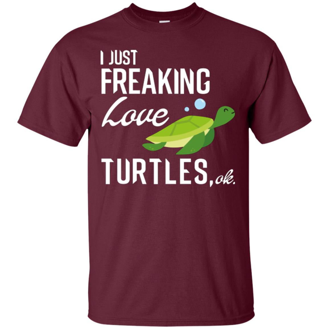 I Just Freaking Love Turtles Ok T-shirt Turtles Lover Maroon