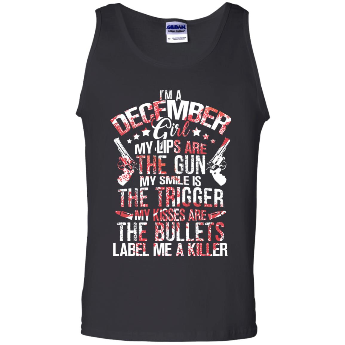 I_m A December Girl My Lips Are The Gun My Smile Is The Trigger My Kisses Are The Bullets Label Me A KillerG220 Gildan 100% Cotton Tank Top