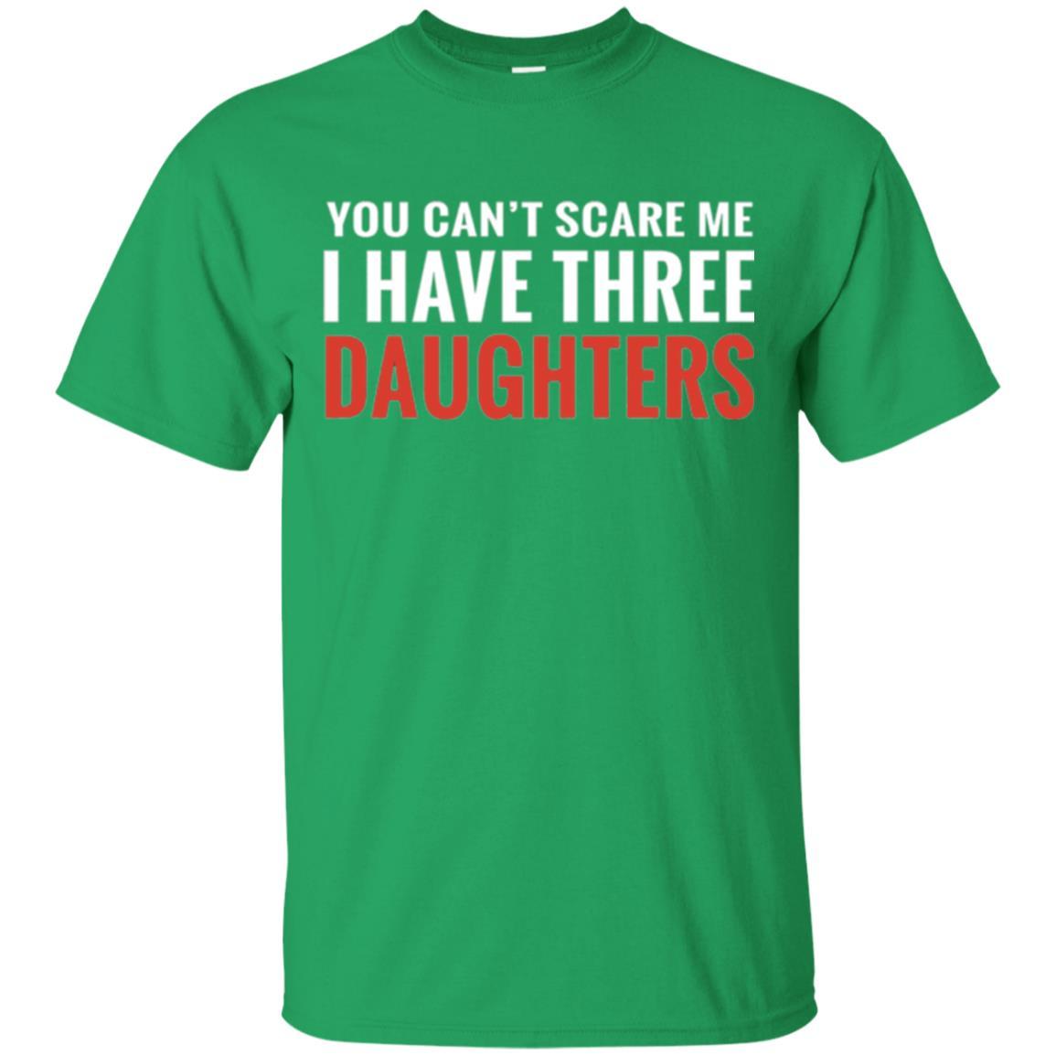 Family T-shirt You Can't Scare Me I Have Three Daughters Irish Green
