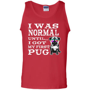 I Was Normal Until I Got My First Pug Puggies Dog Lovers ShirtG220 Gildan 100% Cotton Tank Top